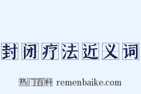 封闭疗法近义词是什么意思的图片